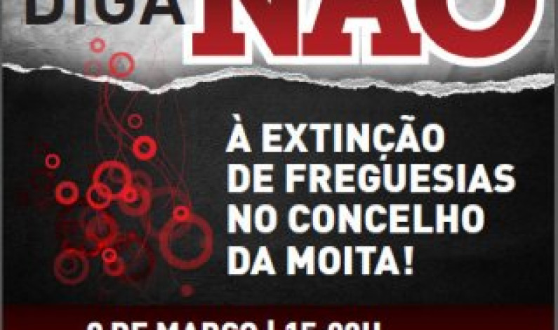 Dia 9 de março “Diga Não à Extinção de Freguesias no Concelho da Moita!” Dia 9 de março “Diga Não à Extinção de Freguesias no Concelho da Moita!”
