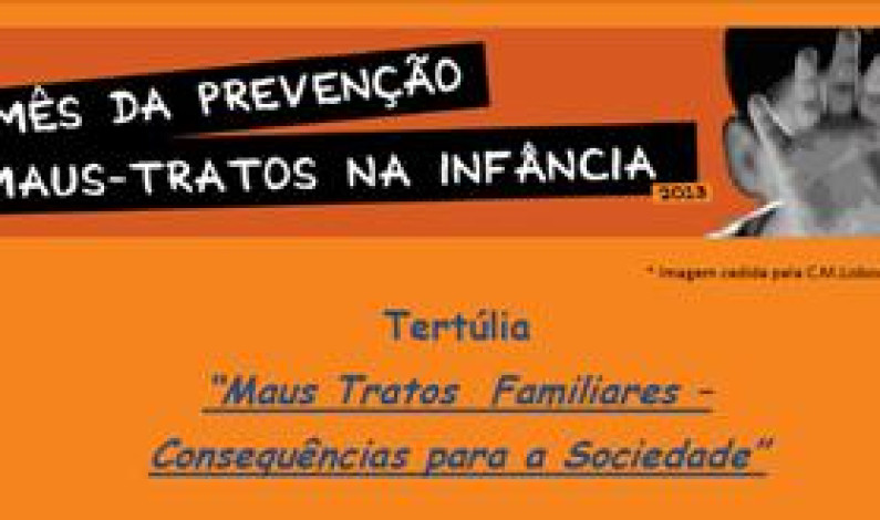 Tertúlia “Maus Tratos Familiares – Consequências para a Sociedade” Tertúlia “Maus Tratos Familiares – Consequências para a Sociedade”