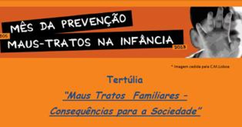 Tertúlia “Maus Tratos Familiares – Consequências para a Sociedade” Tertúlia “Maus Tratos Familiares – Consequências para a Sociedade”
